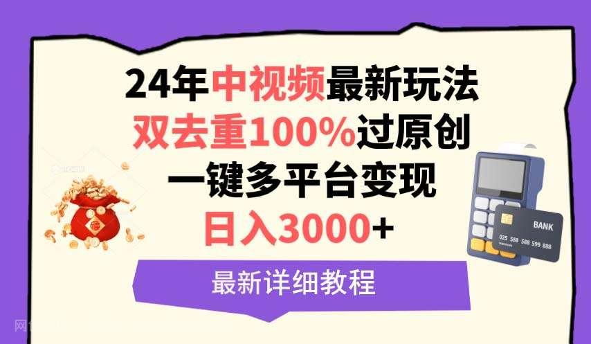 【第11553期】中视频24年最新玩法，双去重100%过原创，日入3000+一键多平台变现