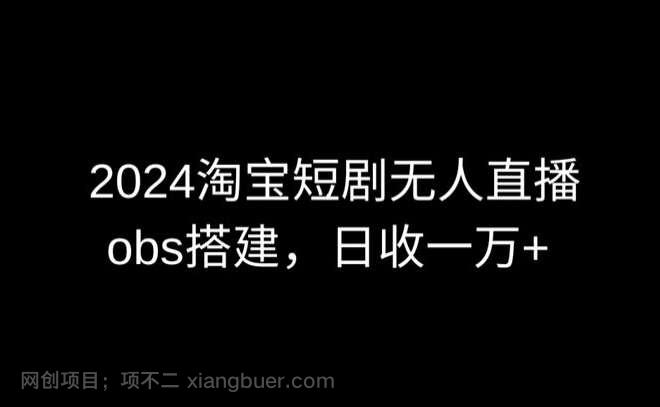 【第11560期】2024最新淘宝短剧无人直播，obs多窗口搭建，日收6000+
