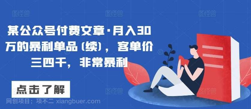 【第11562期】某公众号付费文章·月入30万的暴利单品(续)，客单价三四千，非常暴利