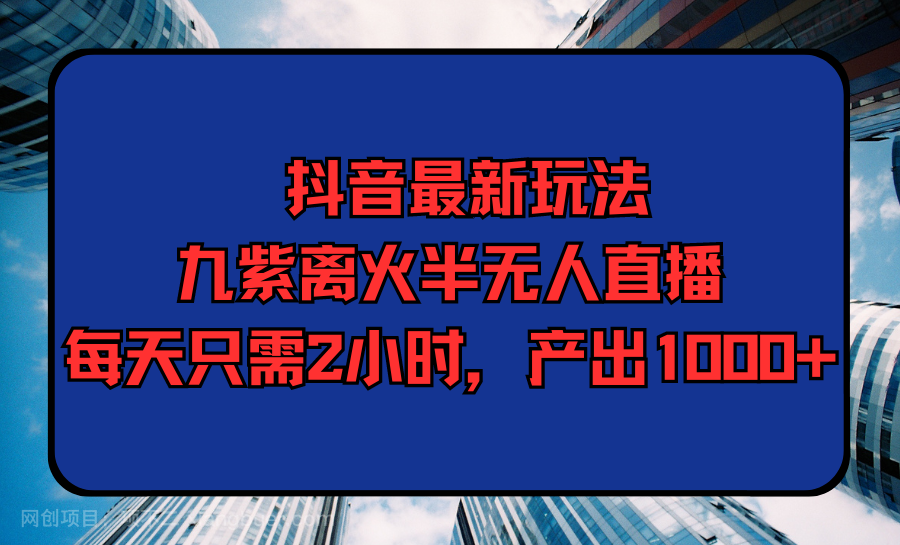 【第11583期】抖音最新玩法,九紫离火半无人直播,每天只需2小时,产出1000+
