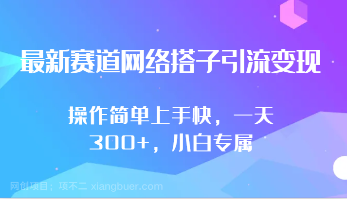 【第11598期】最新赛道网络搭子引流变现!!操作简单上手快,一天300+,小白专属