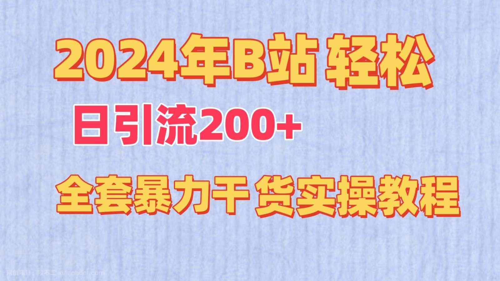 【第11604期】2024年B站轻松日引流200+的全套暴力干货实操教程