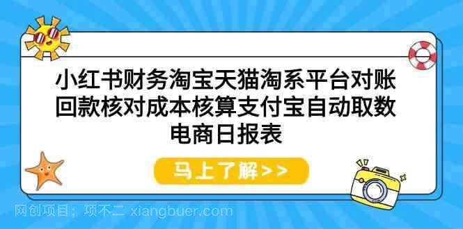 【第11609期】小红书财务淘宝天猫淘系平台对账回款核对成本核算支付宝自动取数电商日报表