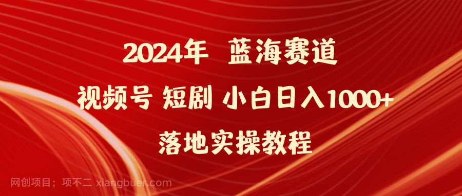 【第11616期】2024年蓝海赛道视频号短剧 小白日入1000+落地实操教程