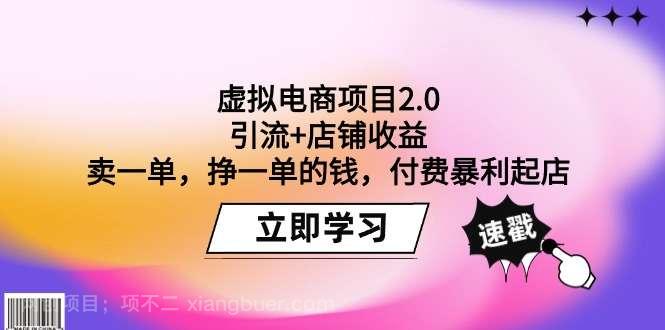 【第11627期】虚拟电商项目2.0:引流+店铺收益 卖一单,挣一单的钱,付费暴利起店