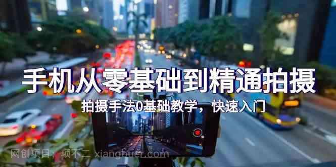 【第11708期】手机从零基础到精通拍摄,拍摄手法0基础教学,快速入门(24节)