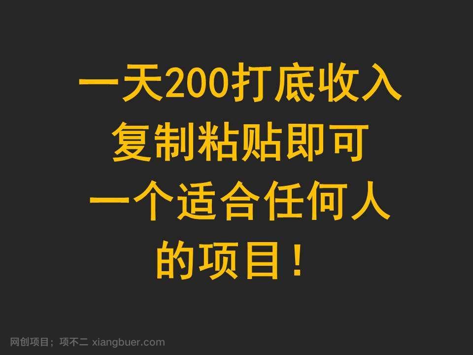 【第11764期】一天200打底收入,复制粘贴即可,一个适合任何人的项目!