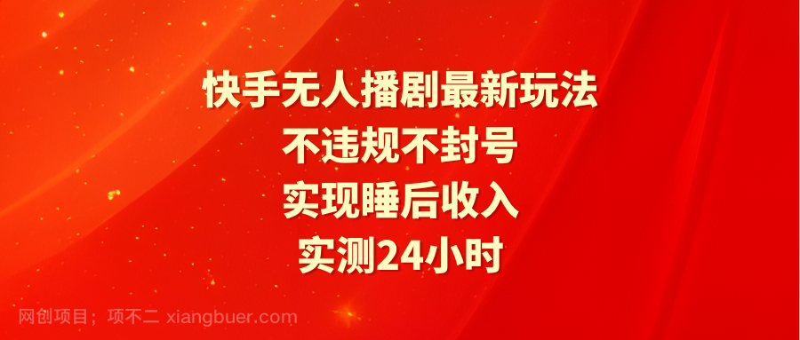 【第11785期】快手无人播剧最新玩法，实测24小时不违规不封号，实现睡后收入