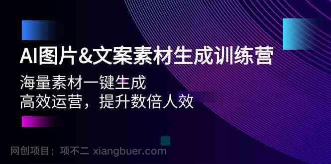 【第11855期】AI图片&文案素材生成训练营，海量素材一键生成 高效运营 提升数倍人效