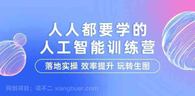 【第11857期】人人都要学的人工智能特训营，落地实操 效率提升 玩转生图（22节课）