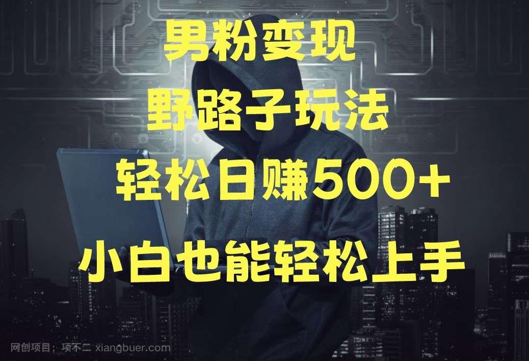 【第11954期】当下最火男粉变现项目月入5W+,小白也能轻松盈利