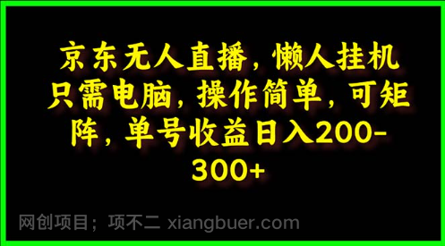 【第11985期】京东无人直播,电脑挂机,操作简单,懒人专属,可矩阵操作 单号日入200-300