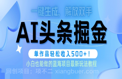 【第11994期】头条AI掘金术最新玩法，全AI制作无需人工修稿，一键生成单篇文章收益500+