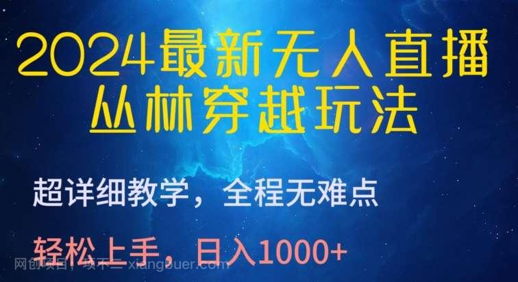 【第12023期】2024最新无人直播,丛林穿越玩法,超详细教学,全程无难点,轻松上手,日入1000+【揭秘】