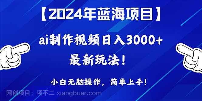 【第12039期】2024年蓝海项目，通过ai制作视频日入3000+，小白无脑操作，简单上手！