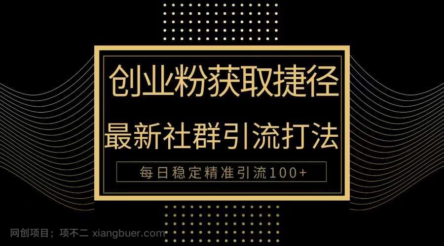 【第12064期】创业粉捷径！最新被动引流方法大揭秘，实现每日100+精准引流