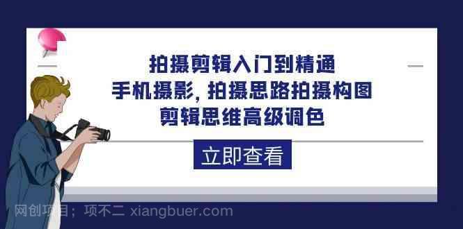 【第12073期】拍摄剪辑入门到精通,手机摄影 拍摄思路拍摄构图 剪辑思维高级调色(93节)