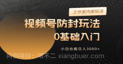 【第11287期】2024视频号升级防封玩法，零基础入门，小白也能日入3000+