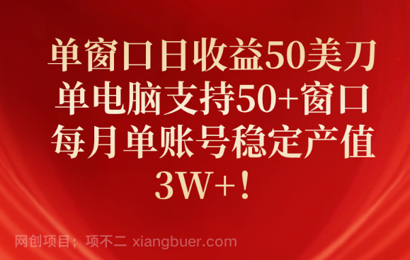 【第11330期】单窗口日收益50美刀,单电脑支持50+窗口,每月单账号稳定产值3W+