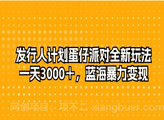 【第11358期】发行人计划蛋仔派对全新玩法,一天3000+,蓝海暴力变现
