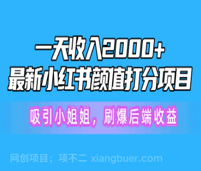 【第11377期】一天收入2000+，最新小红书颜值打分项目，吸引小姐姐，刷爆后端收益