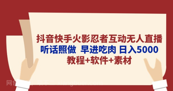 【第11463期】抖音快手火影忍者互动无人直播 听话照做 早进吃肉 日入5000+教程+软件