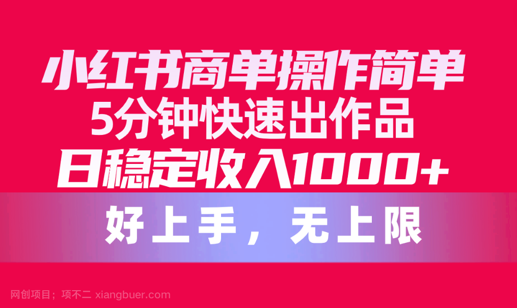 【第11552期】小红书商单操作简单，5分钟快速出作品，日稳定收入1000+，无上限