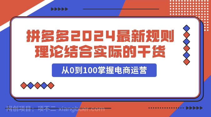 【第11570期】拼多多2024最新规则理论结合实际的干货，从0到100掌握电商运营