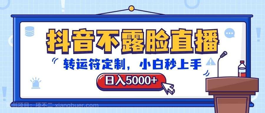 【第11621期】抖音不露脸直播，转运符定制，日入5000+，小白秒上手