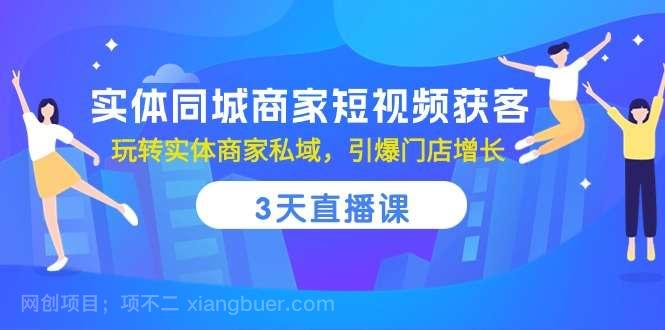 【第11639期】实体同城商家短视频获客，3天直播课，玩转实体商家私域，引爆门店增长
