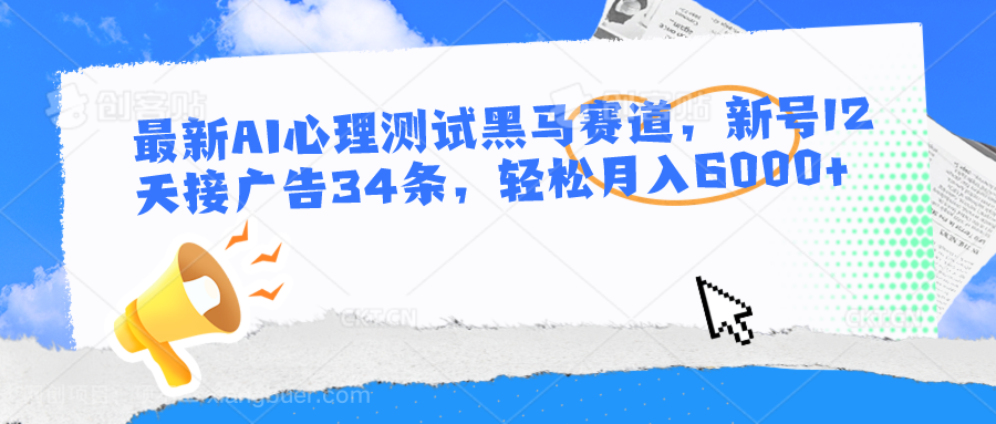 【第11647期】最新AI心理测试黑马赛道，新号12天接广告34条，轻松月入6000+ 
