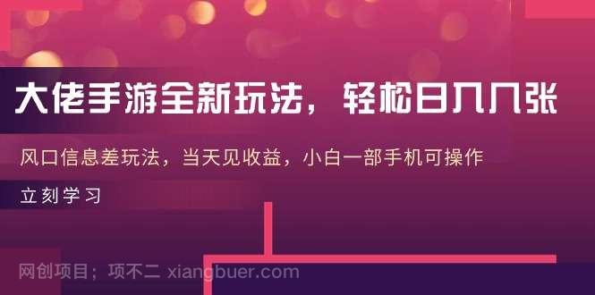 【第11659期】大佬手游全新玩法，轻松日入几张，风口信息差玩法，当天见收益