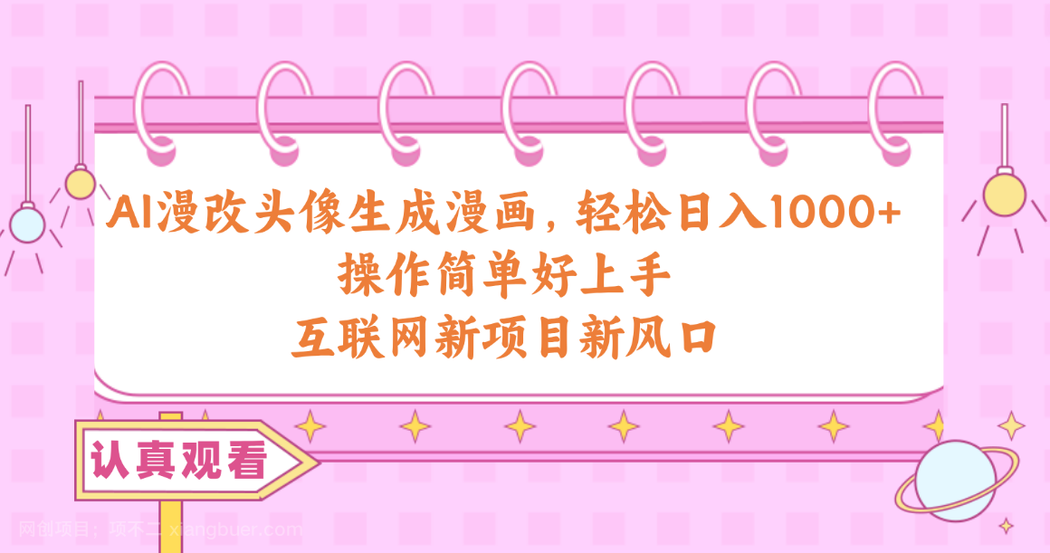 【第11666期】AI漫改头像生成漫画,轻松日入1000+,操作简单好上手,互联网新项目新风口