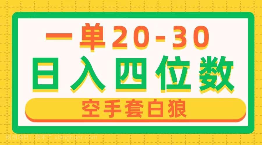 【第11728期】一单利润20-30，日入四位数，空手套白狼，只要做就能赚，简单无套路