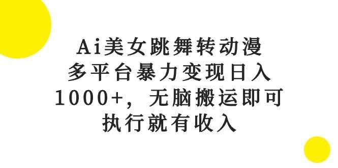 【第11748期】Ai美女跳舞转动漫,多平台暴力变现日入1000+,无脑搬运即可,执行就有收入