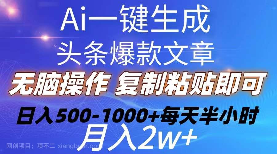【第11749期】Ai一键生成头条爆款文章 复制粘贴即可简单易上手小白首选 日入500-1000+