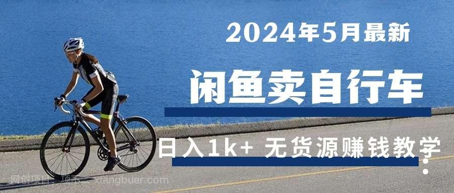【第11752期】2024年5月闲鱼卖自行车日入1k+ 最新无货源赚钱教学
