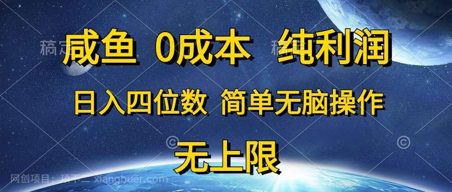 【第11810期】咸鱼0成本,纯利润,日入四位数,简单无脑操作
