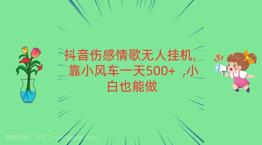 【第11906期】抖音伤感情歌无人挂机 靠小风车一天500+ 小白也能做