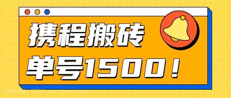 【第11960期】24年携程最新搬砖玩法,无需制作视频,小白单号月入1500,可批量操作!
