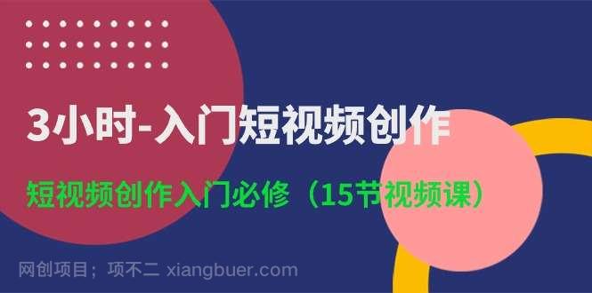 【第11974期】3小时-入门短视频创作:短视频创作入门必修(15节视频课)