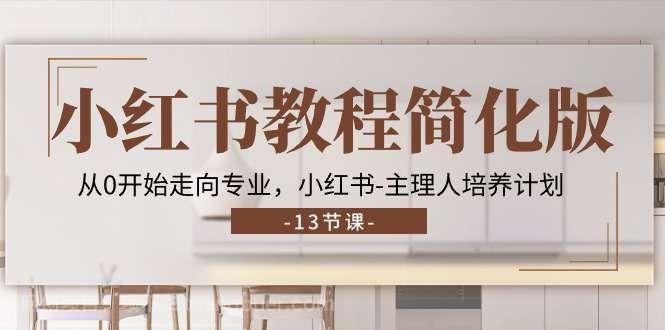 【第12443期】小红书教程简化版,从0开始走向专业,小红书主理人培养计划 (13节)