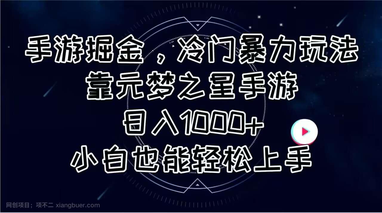 【第12486期】手游掘金，冷门暴力玩法，靠元梦之星手游日入1000+，小白也能轻松上手