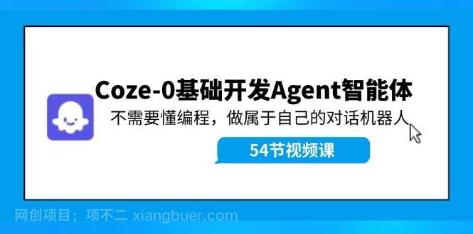 【第13033期】Coze-0基础开发 Agent智能体教程：不需要懂编程，做属于自己的对话机器人