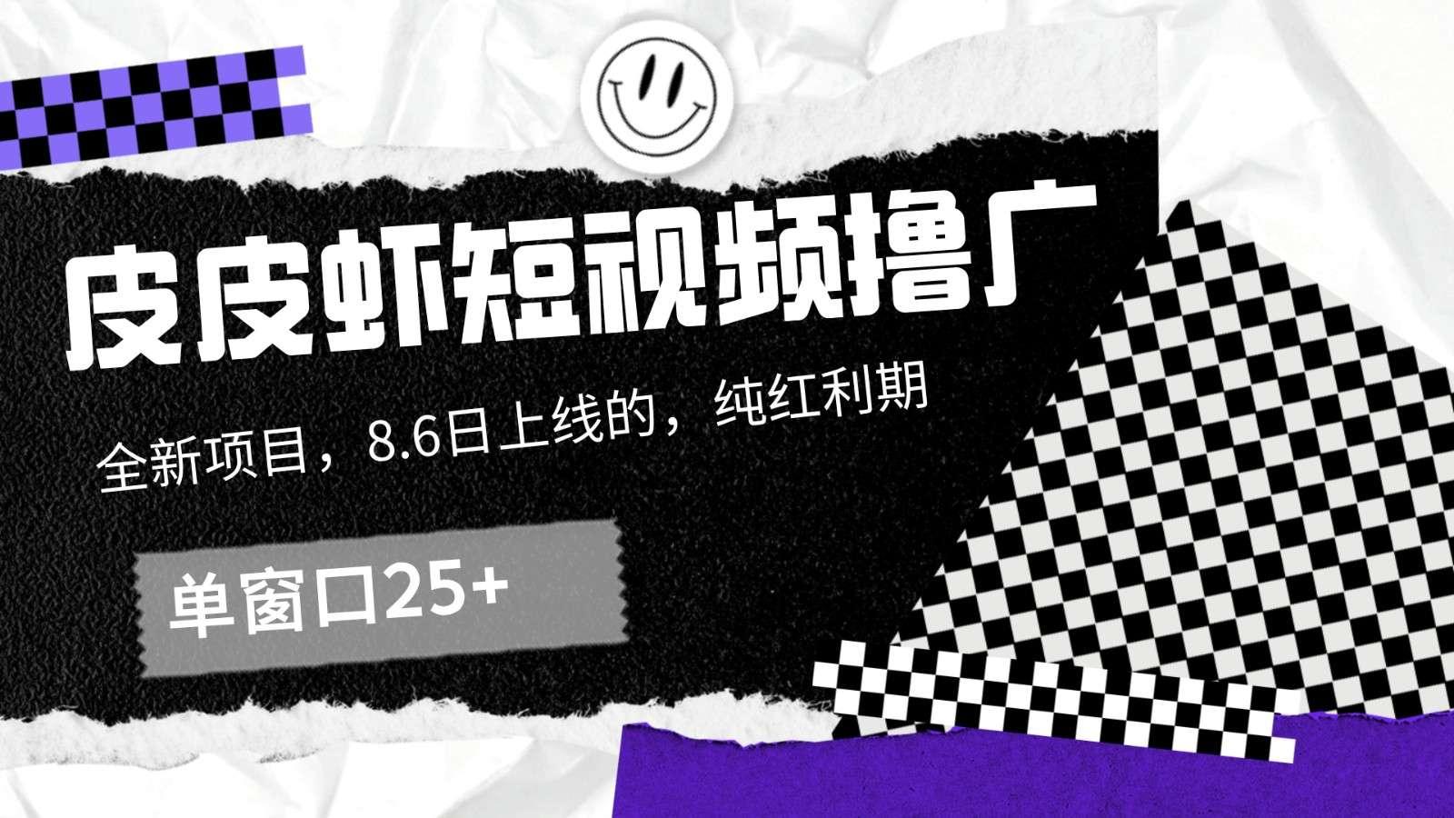 【第13131期】皮皮虾短视频撸广，单窗口收益25+！