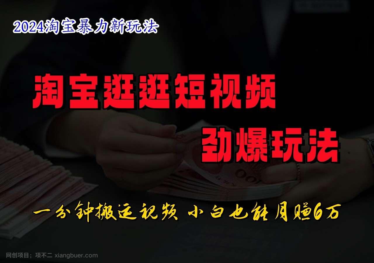 【第13174期】淘宝逛逛短视频劲爆玩法，只需一分钟搬运视频，小白也能日入500+