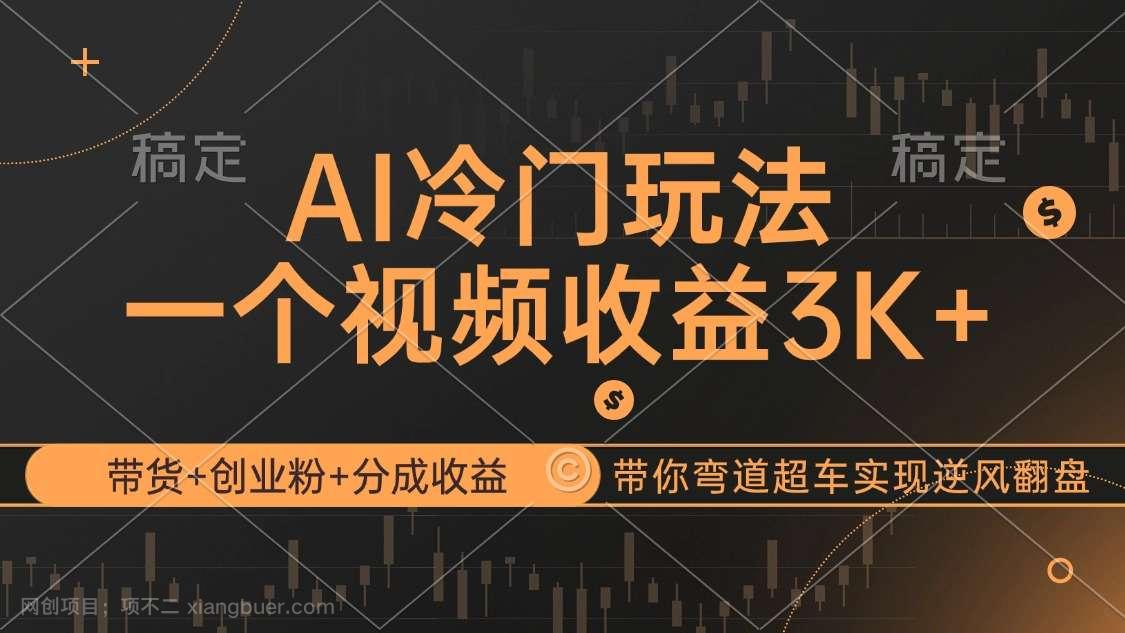 【第13598期】AI冷门玩法,带货+创业粉+分成收益带你弯道超车,实现逆风翻盘