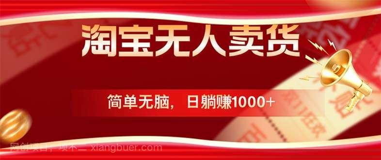 【第13743期】淘宝无人卖货最新玩法,简单无脑,日躺赚1000+,国庆节更暴利!