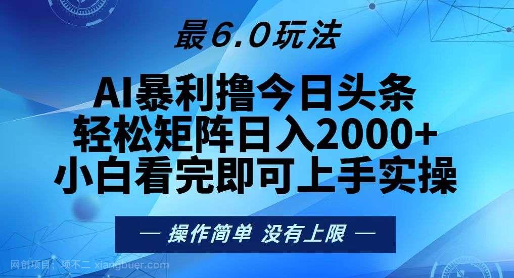【第14419期】今日头条最新6.0玩法,轻松矩阵日入2000+