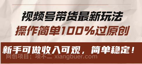 【第14440期】视频号带货最新玩法,操作简单100%过原创,新手可做收入可观,简单稳定!